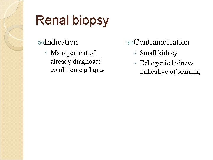Renal biopsy Indication ◦ Management of already diagnosed condition e. g lupus Contraindication ◦