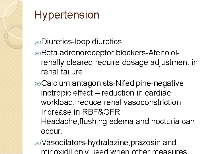 Hypertension Diuretics-loop diuretics Beta adrenoreceptor blockers-Atenololrenally cleared require dosage adjustment in renal failure Calcium