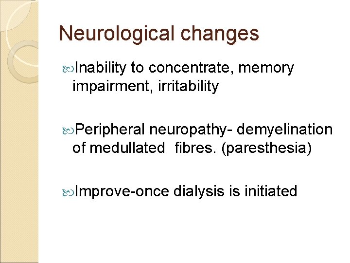 Neurological changes Inability to concentrate, memory impairment, irritability Peripheral neuropathy- demyelination of medullated fibres.