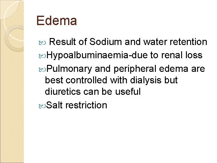 Edema Result of Sodium and water retention Hypoalbuminaemia-due to renal loss Pulmonary and peripheral