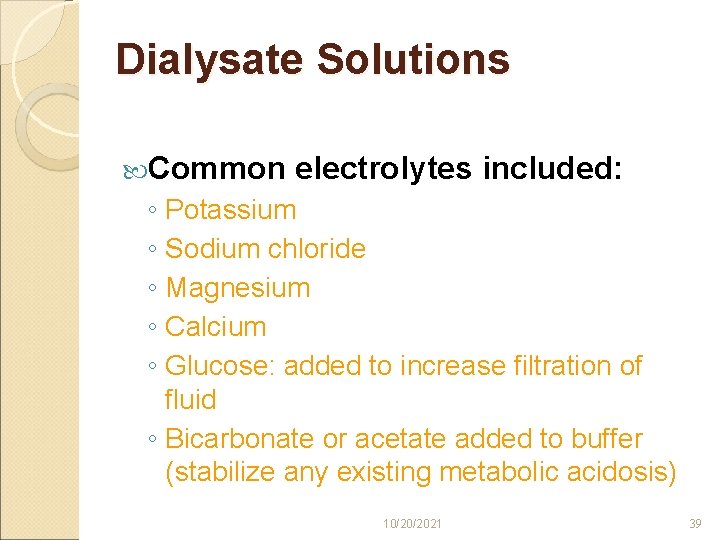 Dialysate Solutions Common electrolytes included: ◦ Potassium ◦ Sodium chloride ◦ Magnesium ◦ Calcium