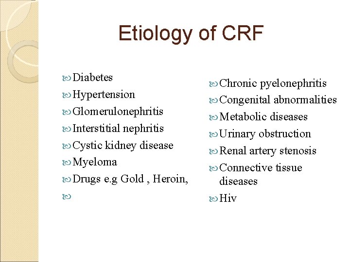 Etiology of CRF Diabetes Hypertension Glomerulonephritis Interstitial nephritis Cystic kidney disease Myeloma Drugs e.