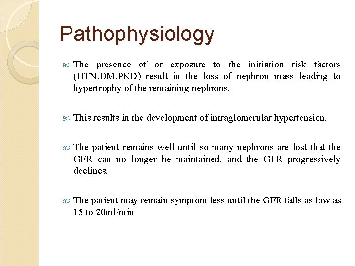 Pathophysiology The presence of or exposure to the initiation risk factors (HTN, DM, PKD)