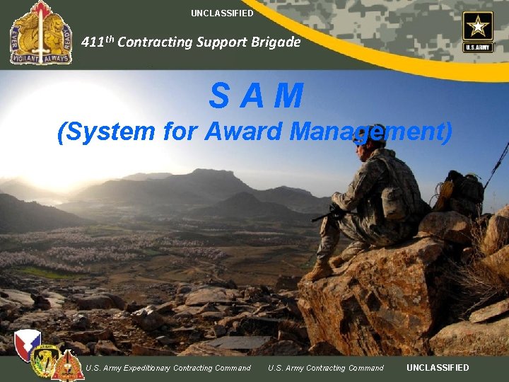 UNCLASSIFIED 411 th Contracting Support Brigade SAM (System for Award Management) U. S. Army