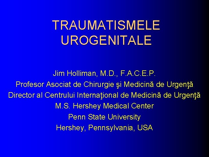 TRAUMATISMELE UROGENITALE Jim Holliman, M. D. , F. A. C. E. P. Profesor Asociat