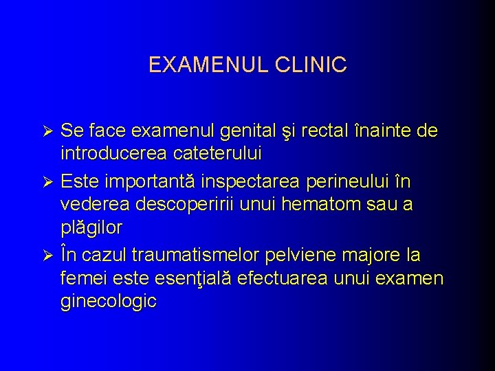 EXAMENUL CLINIC Se face examenul genital şi rectal înainte de introducerea cateterului Ø Este