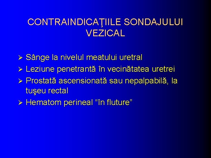 CONTRAINDICAŢIILE SONDAJULUI VEZICAL Sânge la nivelul meatului uretral Ø Leziune penetrantă în vecinătatea uretrei