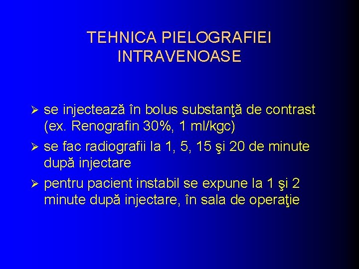 TEHNICA PIELOGRAFIEI INTRAVENOASE se injectează în bolus substanţă de contrast (ex. Renografin 30%, 1