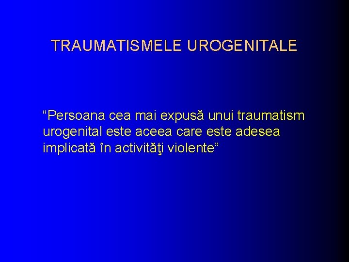 TRAUMATISMELE UROGENITALE “Persoana cea mai expusă unui traumatism urogenital este aceea care este adesea