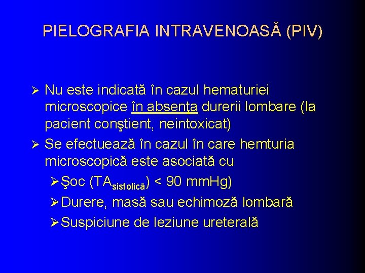 PIELOGRAFIA INTRAVENOASĂ (PIV) Nu este indicată în cazul hematuriei microscopice în absenţa durerii lombare