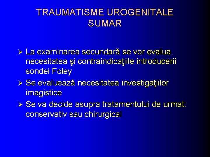 TRAUMATISME UROGENITALE SUMAR La examinarea secundară se vor evalua necesitatea şi contraindicaţiile introducerii sondei