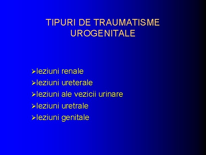 TIPURI DE TRAUMATISME UROGENITALE Øleziuni renale Øleziuni ureterale Øleziuni ale vezicii urinare Øleziuni uretrale