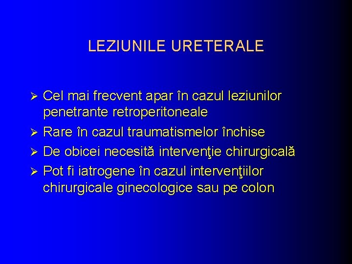 LEZIUNILE URETERALE Cel mai frecvent apar în cazul leziunilor penetrante retroperitoneale Ø Rare în