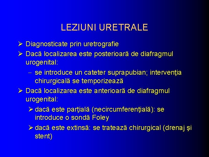 LEZIUNI URETRALE Ø Diagnosticate prin uretrografie Ø Dacă localizarea este posterioară de diafragmul urogenital: