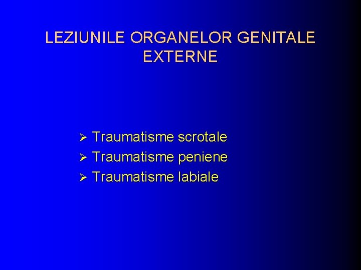 LEZIUNILE ORGANELOR GENITALE EXTERNE Traumatisme scrotale Ø Traumatisme peniene Ø Traumatisme labiale Ø 