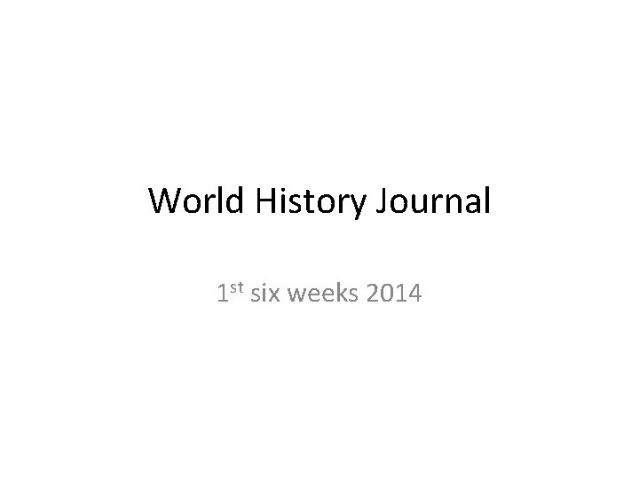 World History Journal 1 st six weeks 2014 
