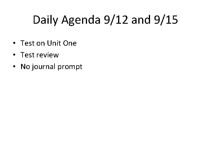 Daily Agenda 9/12 and 9/15 • Test on Unit One • Test review •