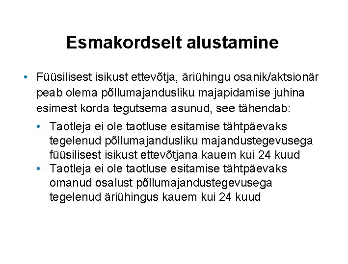 Esmakordselt alustamine • Füüsilisest isikust ettevõtja, äriühingu osanik/aktsionär peab olema põllumajandusliku majapidamise juhina esimest