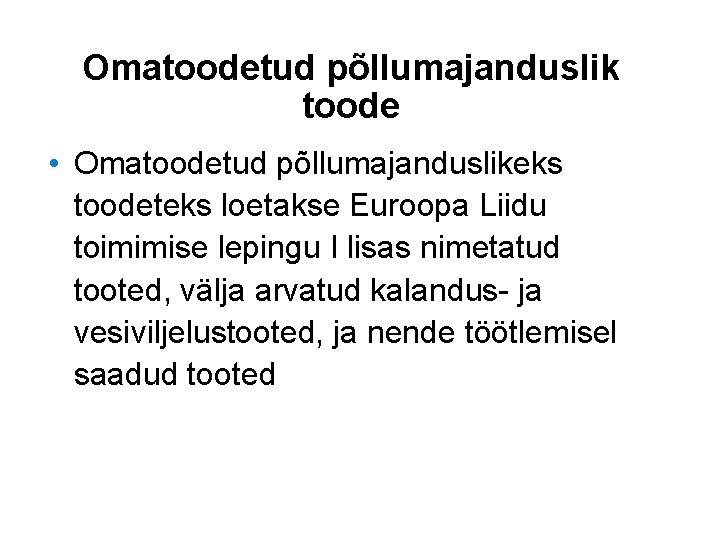 Omatoodetud põllumajanduslik toode • Omatoodetud põllumajanduslikeks toodeteks loetakse Euroopa Liidu toimimise lepingu I lisas