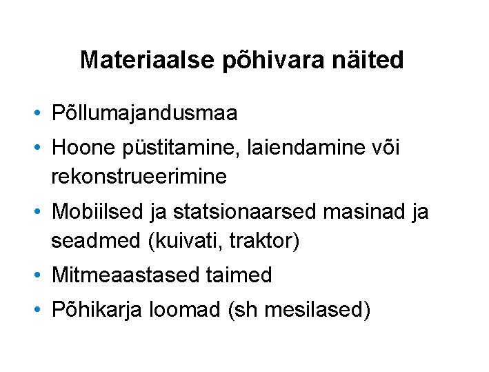 Materiaalse põhivara näited • Põllumajandusmaa • Hoone püstitamine, laiendamine või rekonstrueerimine • Mobiilsed ja