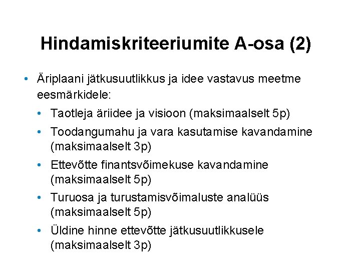 Hindamiskriteeriumite A-osa (2) • Äriplaani jätkusuutlikkus ja idee vastavus meetme eesmärkidele: • Taotleja äriidee