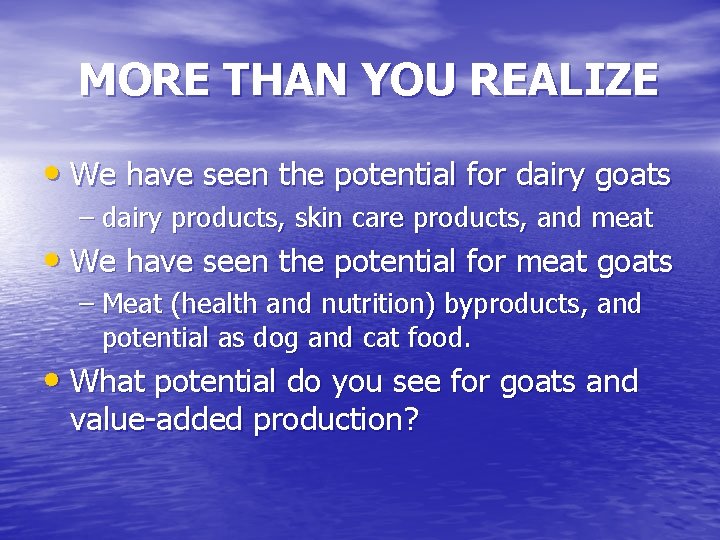 MORE THAN YOU REALIZE • We have seen the potential for dairy goats –