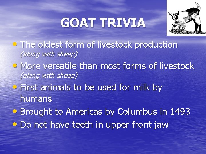 GOAT TRIVIA • The oldest form of livestock production (along with sheep) • More