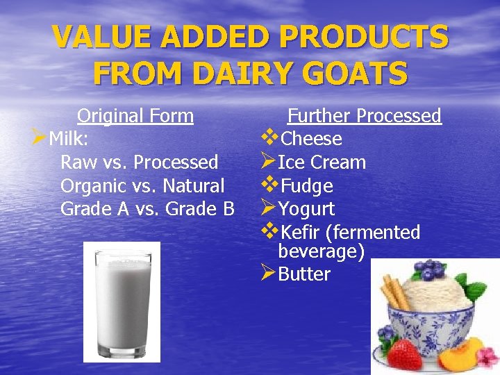 VALUE ADDED PRODUCTS FROM DAIRY GOATS Original Form ØMilk: Raw vs. Processed Organic vs.