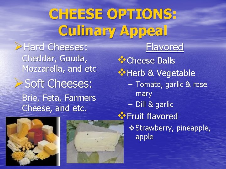 CHEESE OPTIONS: Culinary Appeal ØHard Cheeses: Cheddar, Gouda, Mozzarella, and etc ØSoft Cheeses: Brie,