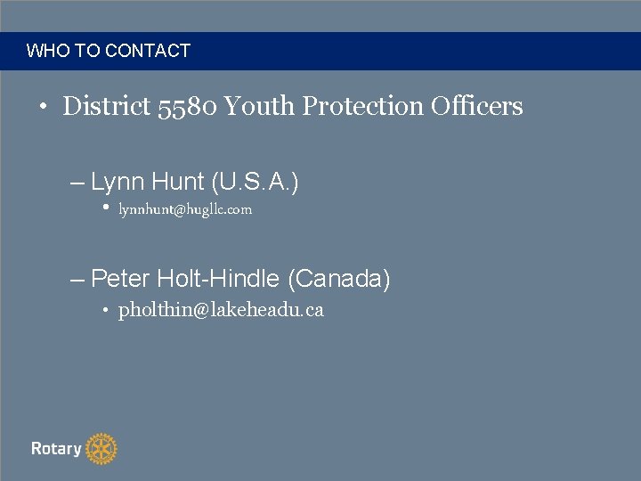 WHO TO CONTACT • District 5580 Youth Protection Officers – Lynn Hunt (U. S.