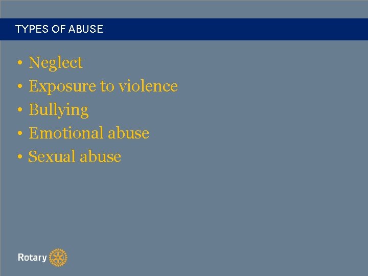 TYPES OF ABUSE • • • Neglect Exposure to violence Bullying Emotional abuse Sexual