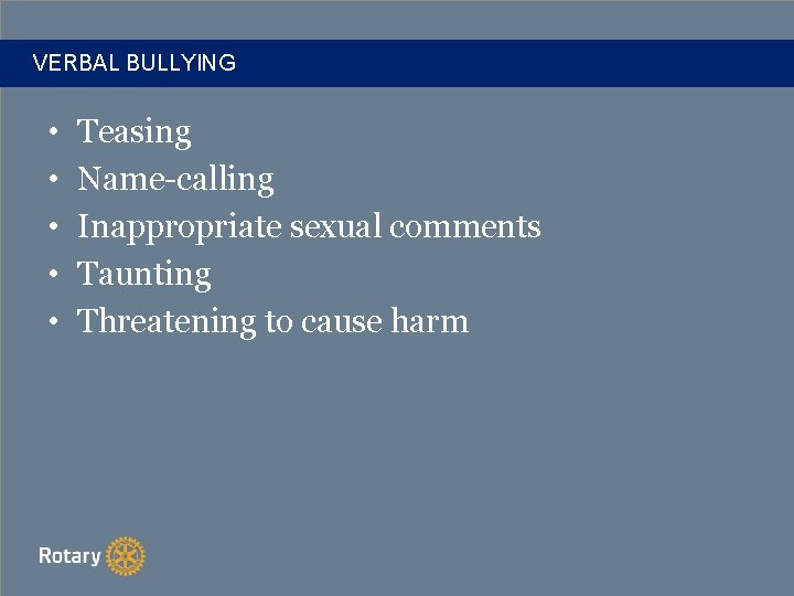 VERBAL BULLYING • • • Teasing Name-calling Inappropriate sexual comments Taunting Threatening to cause