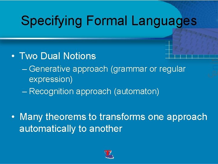 Specifying Formal Languages • Two Dual Notions – Generative approach (grammar or regular expression)