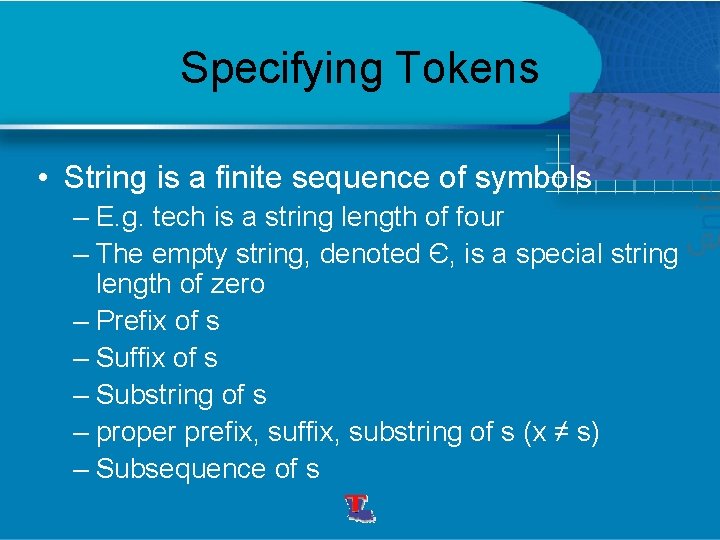 Specifying Tokens • String is a finite sequence of symbols – E. g. tech