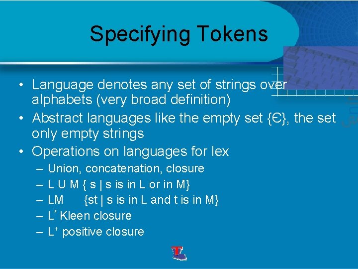 Specifying Tokens • Language denotes any set of strings over alphabets (very broad definition)