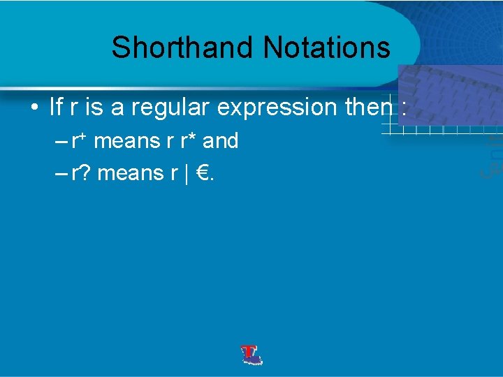 Shorthand Notations • If r is a regular expression then : – r+ means