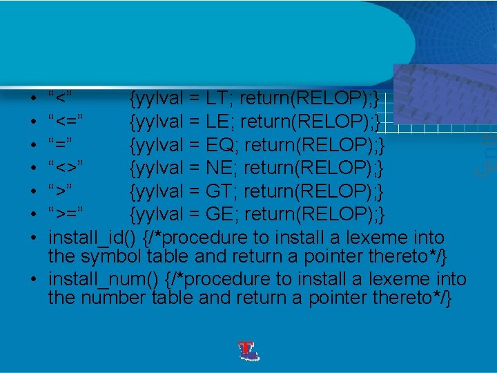  • • “<” {yylval = LT; return(RELOP); } “<=” {yylval = LE; return(RELOP);