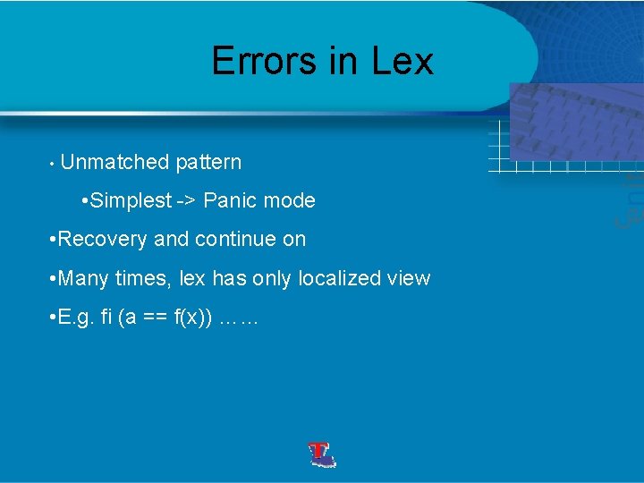 Errors in Lex • Unmatched pattern • Simplest -> Panic mode • Recovery and