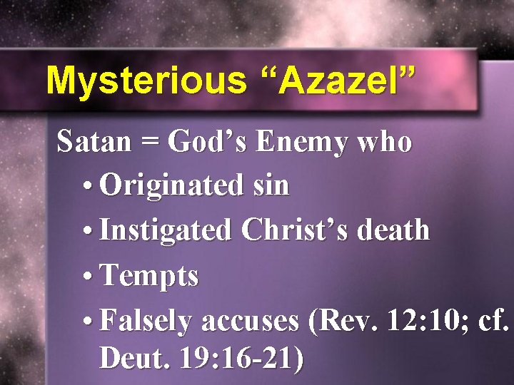 Mysterious “Azazel” Satan = God’s Enemy who • Originated sin • Instigated Christ’s death