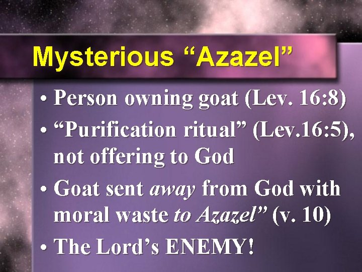 Mysterious “Azazel” • Person owning goat (Lev. 16: 8) • “Purification ritual” (Lev. 16: