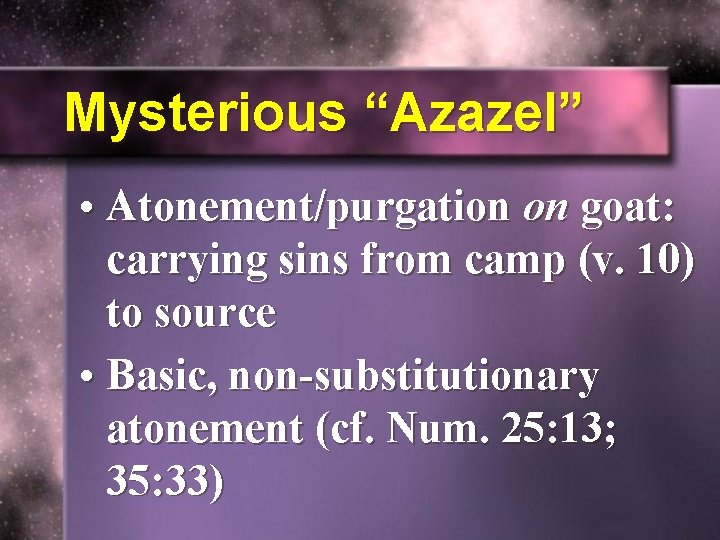 Mysterious “Azazel” • Atonement/purgation on goat: carrying sins from camp (v. 10) to source