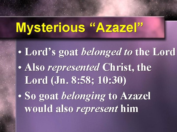 Mysterious “Azazel” • Lord’s goat belonged to the Lord • Also represented Christ, the