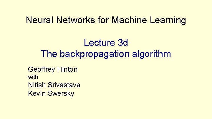 Neural Networks for Machine Learning Lecture 3 d The backpropagation algorithm Geoffrey Hinton with