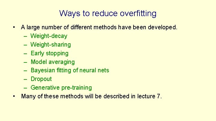 Ways to reduce overfitting • A large number of different methods have been developed.