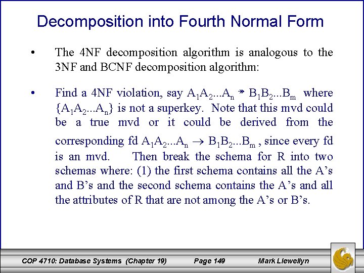 Decomposition into Fourth Normal Form • The 4 NF decomposition algorithm is analogous to