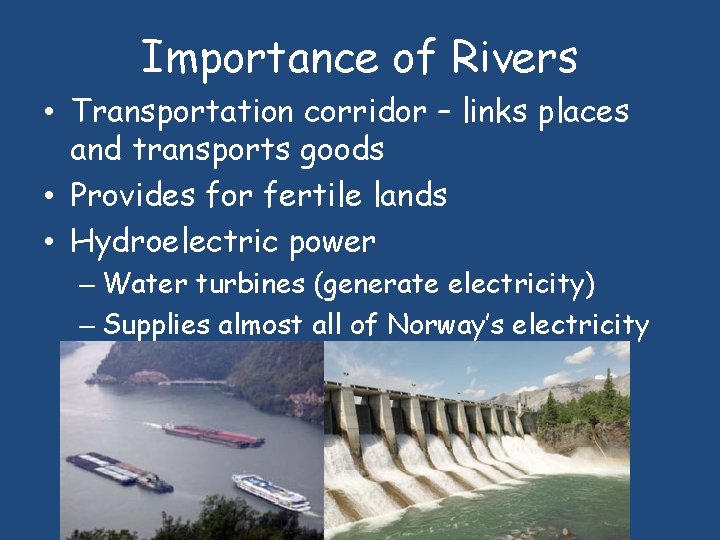 Importance of Rivers • Transportation corridor – links places and transports goods • Provides