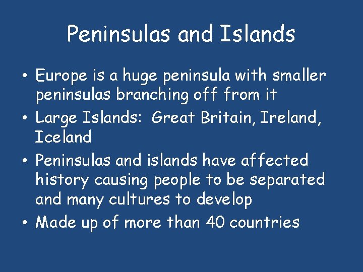 Peninsulas and Islands • Europe is a huge peninsula with smaller peninsulas branching off