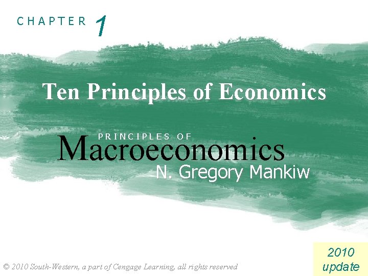 CHAPTER 1 Ten Principles of Economics Macroeconomics PRINCIPLES OF N. Gregory Mankiw © 2010