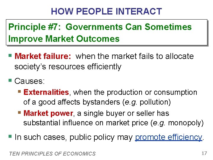 HOW PEOPLE INTERACT Principle #7: Governments Can Sometimes Improve Market Outcomes § Market failure: