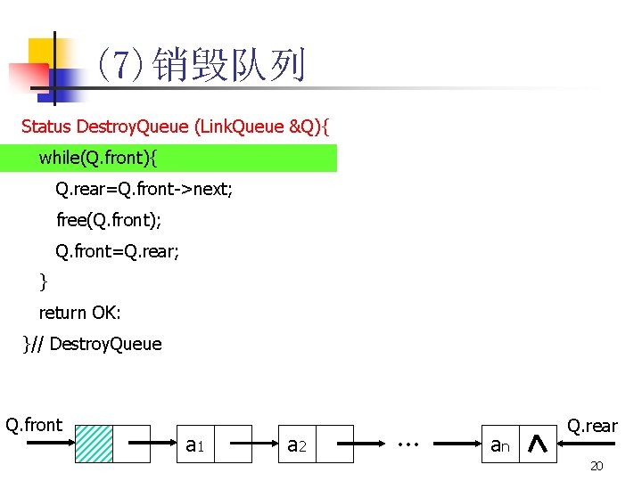 (7)销毁队列 Status Destroy. Queue (Link. Queue &Q){ while(Q. front){ Q. rear=Q. front->next; free(Q. front);